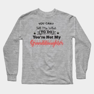 You Can't Tell Me What To Do You're Not My Granddaughter Long Sleeve T-Shirt